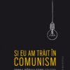 «Si eu am trait in comunism» de Ioana Parvulescu pdf