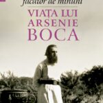 «Ei ma considera facator de minuni. Viata lui Arsenie Boca» de Tatiana Niculescu